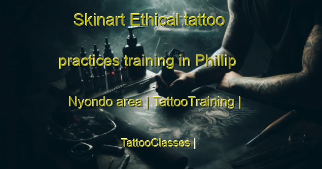 Skinart Ethical tattoo practices training in Phillip Nyondo area | TattooTraining | TattooClasses | SkinartTraining-Malawi